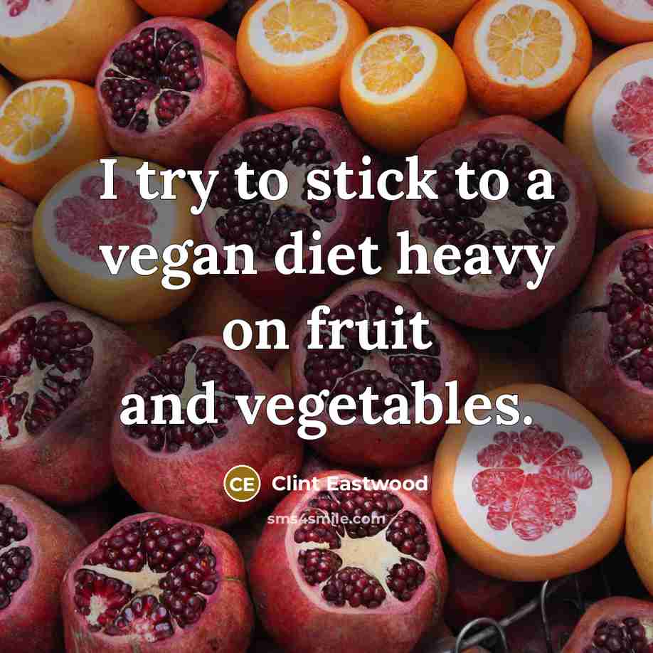 “I try to stick to a vegan diet heavy on fruit and vegetables.” quote by Clint Eastwood