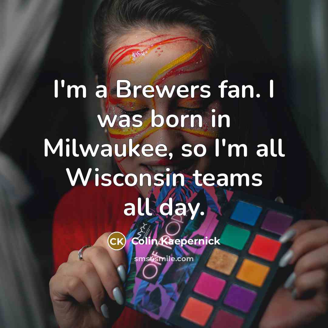 “I'm a Brewers fan. I was born in Milwaukee, so…” quote by Colin Kaepernick