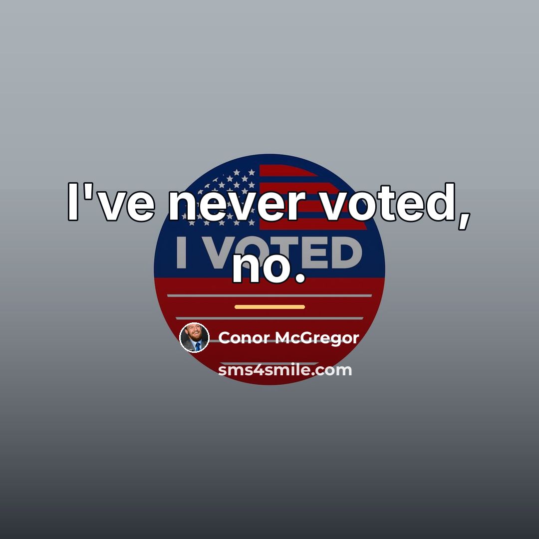“I've never voted, no.…” quote by Conor McGregor