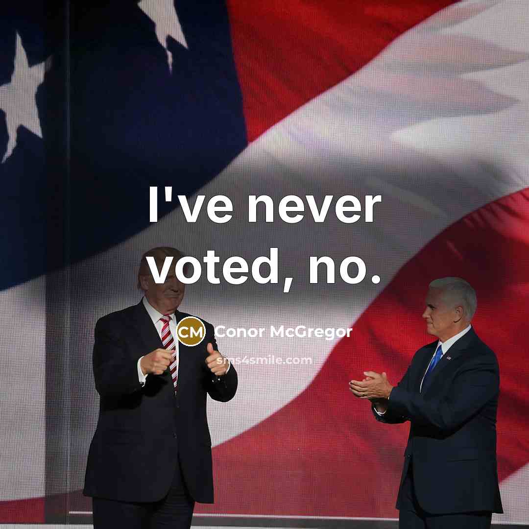 “I've never voted, no.” quote by Conor McGregor