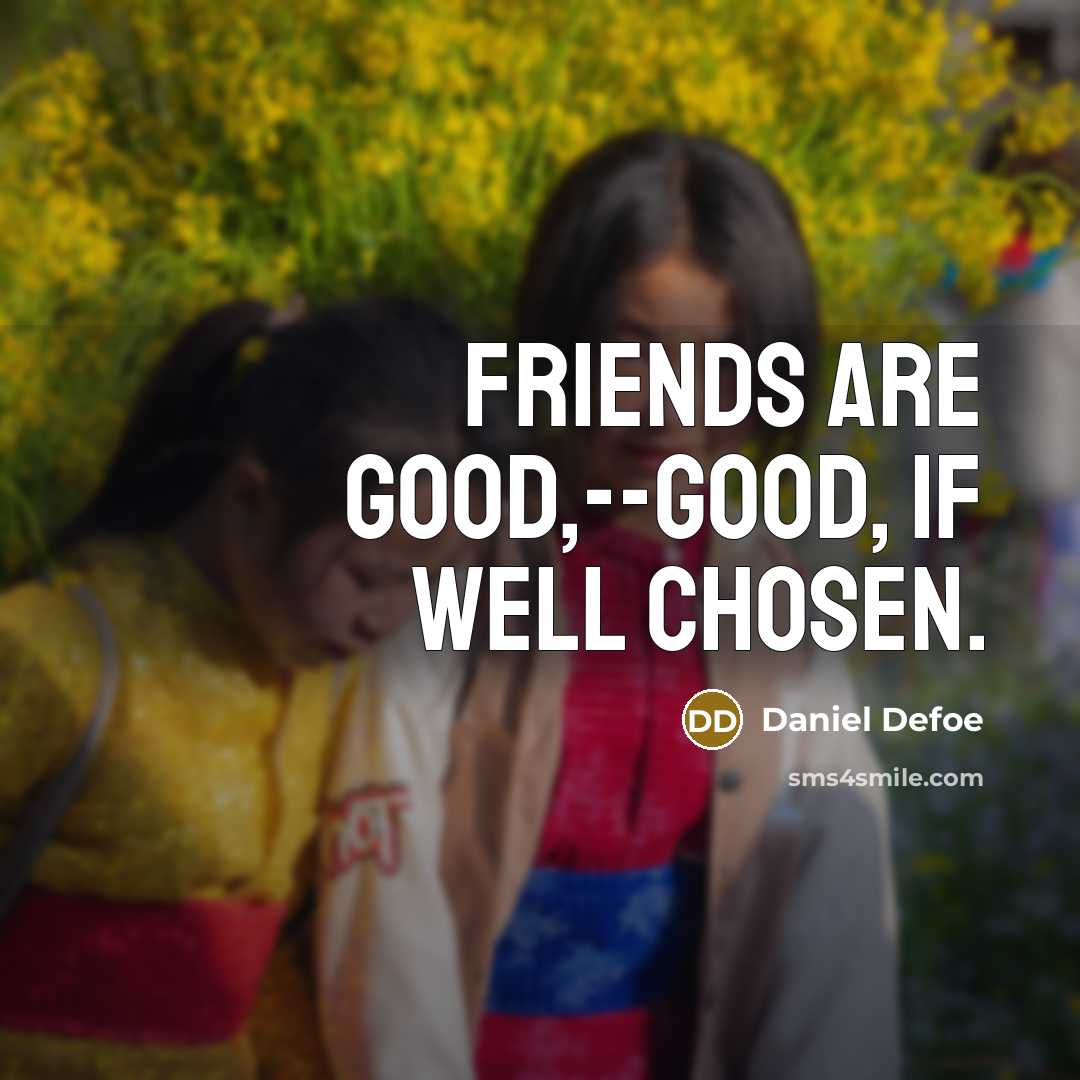 “Friends are good,--good, if well chosen.…” quote by Daniel Defoe