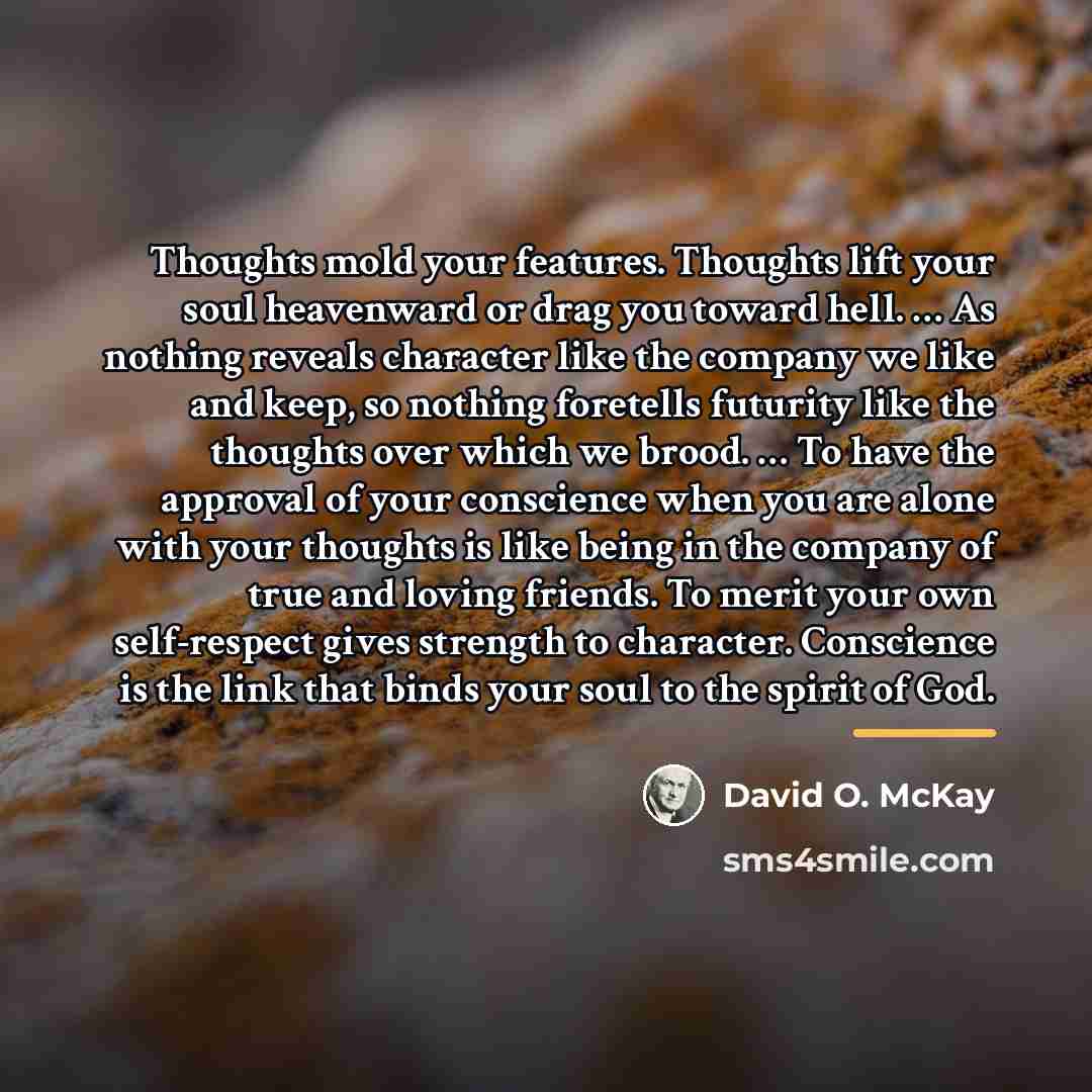 “Thoughts mold your features. Thoughts lift your soul heavenward or…” quote by David O. McKay