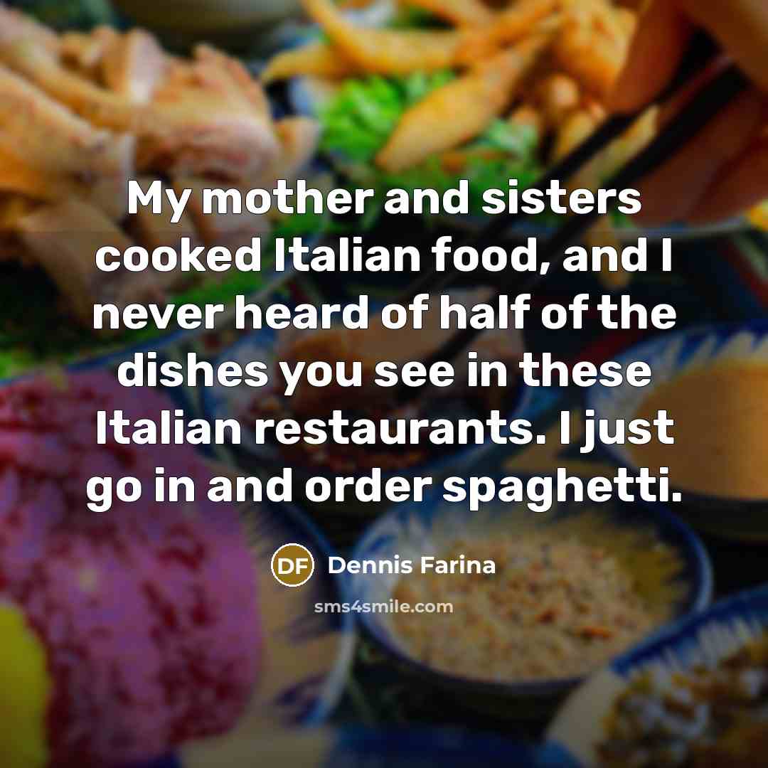 “My mother and sisters cooked Italian food, and I never…” quote by Dennis Farina