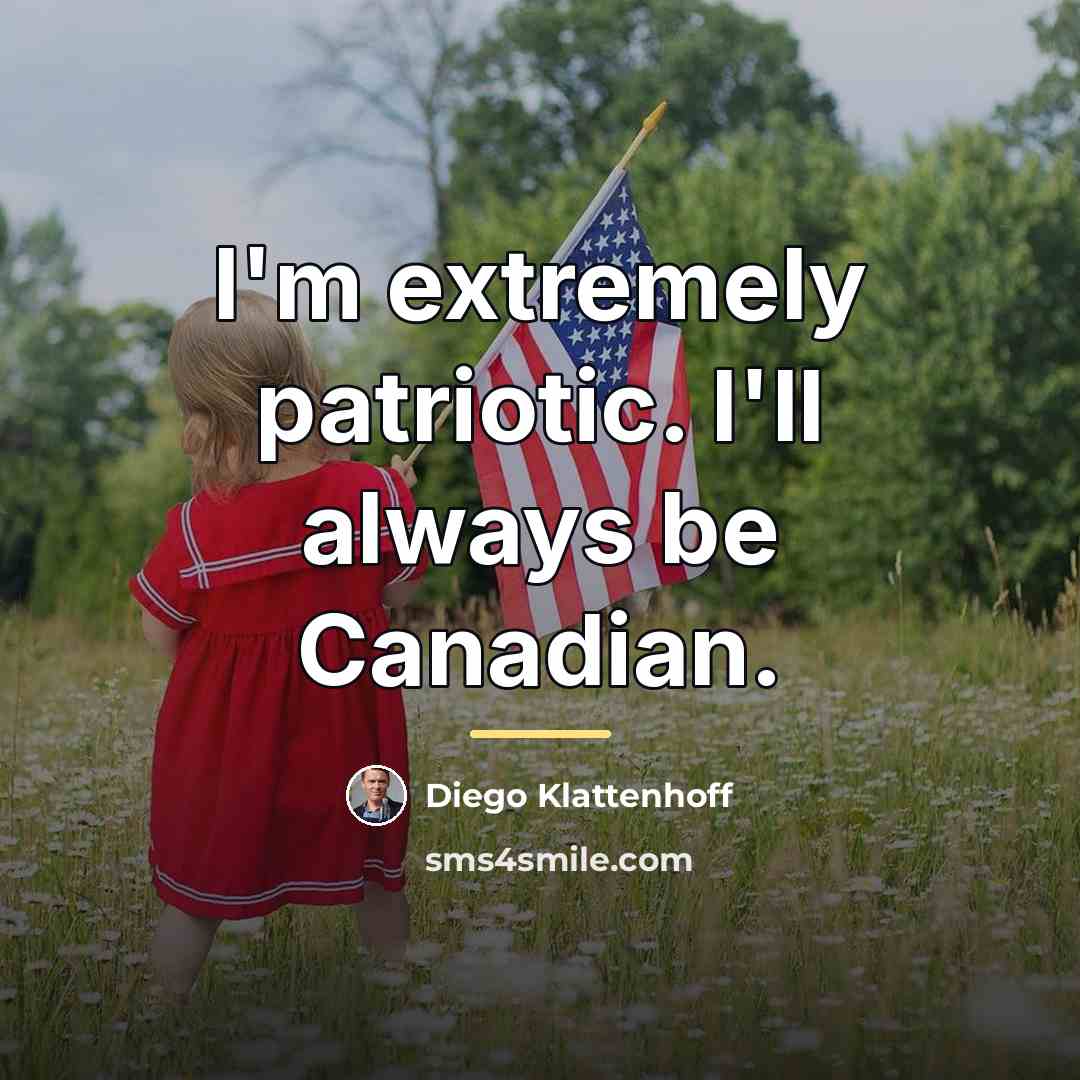 “I'm extremely patriotic. I'll always be Canadian.…” quote by Diego Klattenhoff