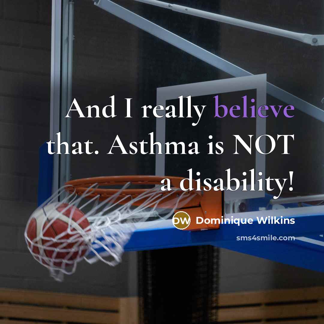“And I really believe that. Asthma is NOT a disability!…” quote by Dominique Wilkins