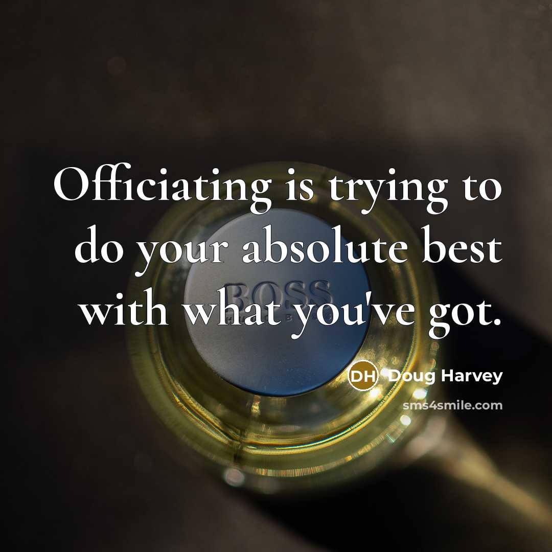 “Officiating is trying to do your absolute best with what…” quote by Doug Harvey