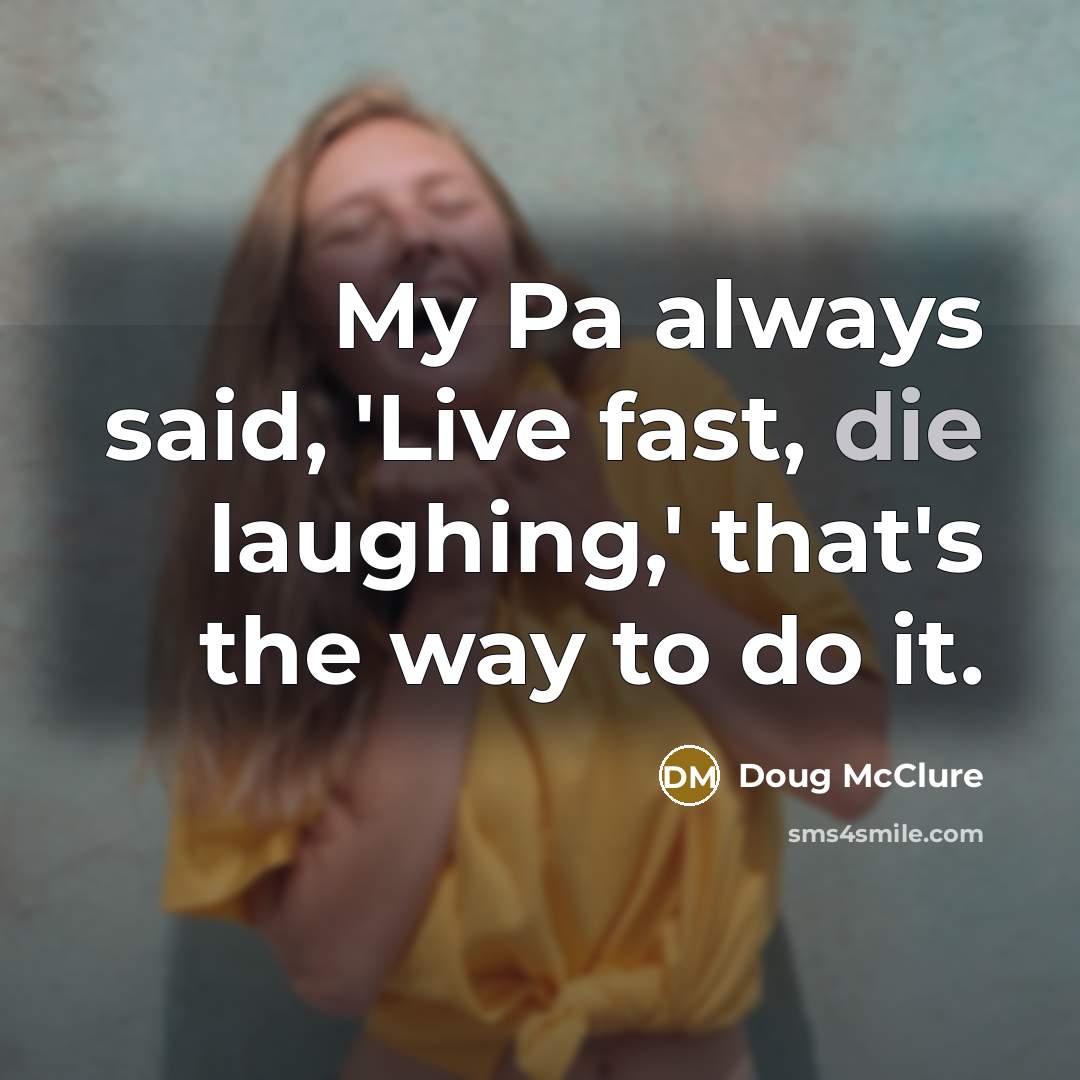 “My Pa always said, 'Live fast, die laughing,' that's the…” quote by Doug McClure