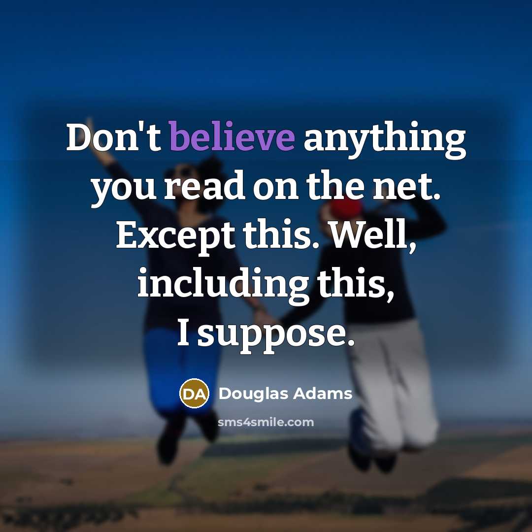 “Don't believe anything you read on the net. Except this.…” quote by Douglas Adams