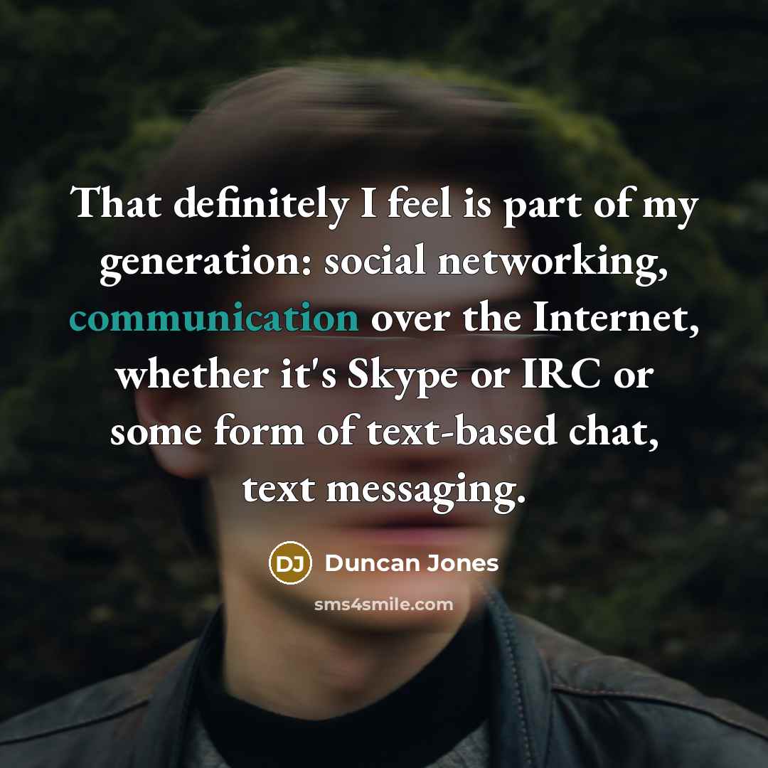 “That definitely I feel is part of my generation: social…” quote by Duncan Jones