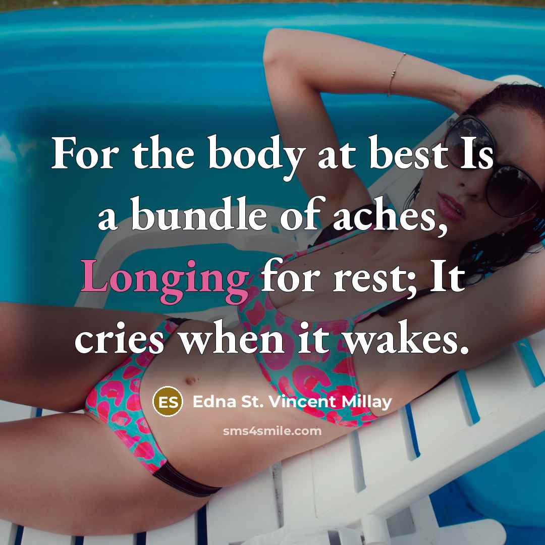 “For the body at best Is a bundle of aches,…” quote by Edna St. Vincent Millay