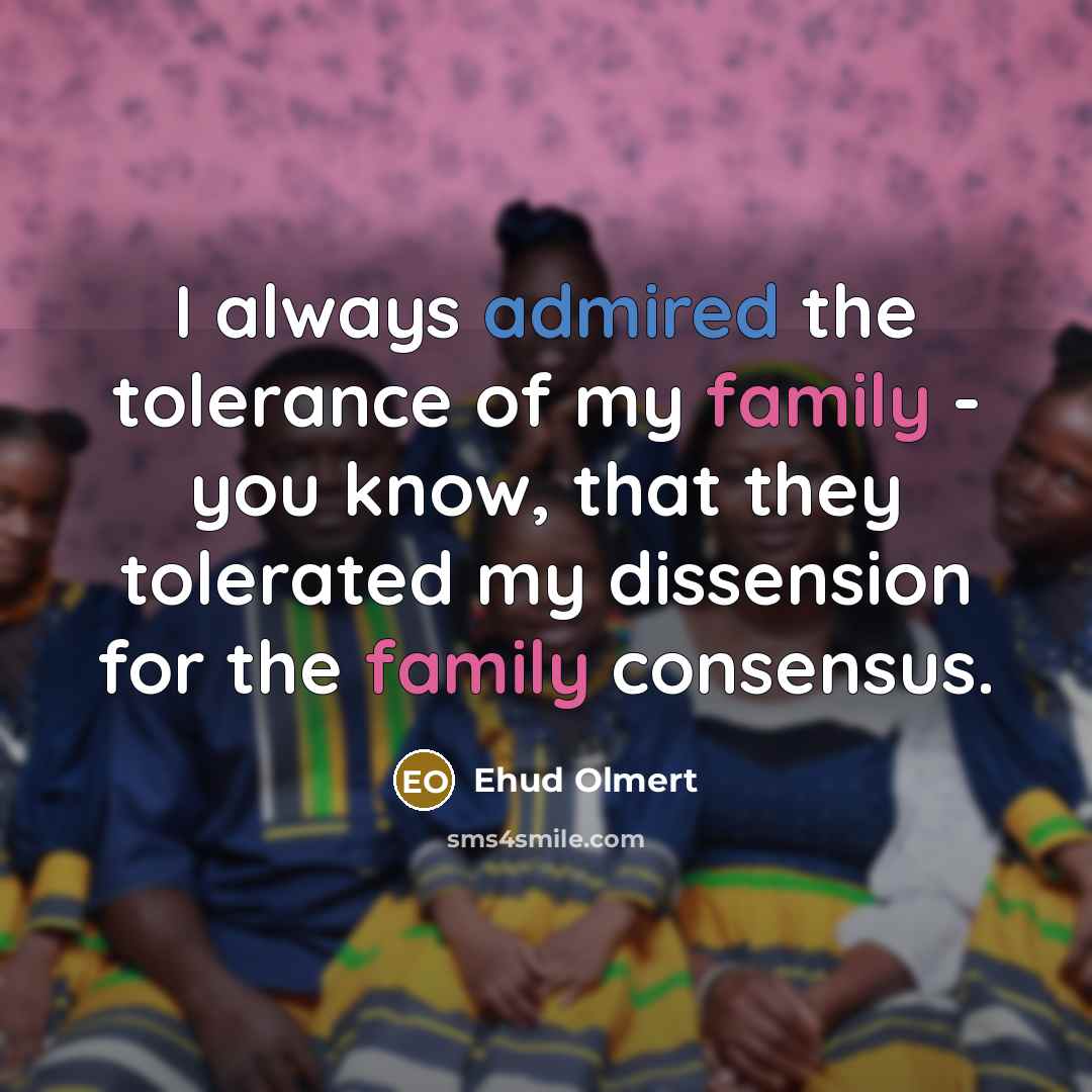 “I always admired the tolerance of my family - you…” quote by Ehud Olmert