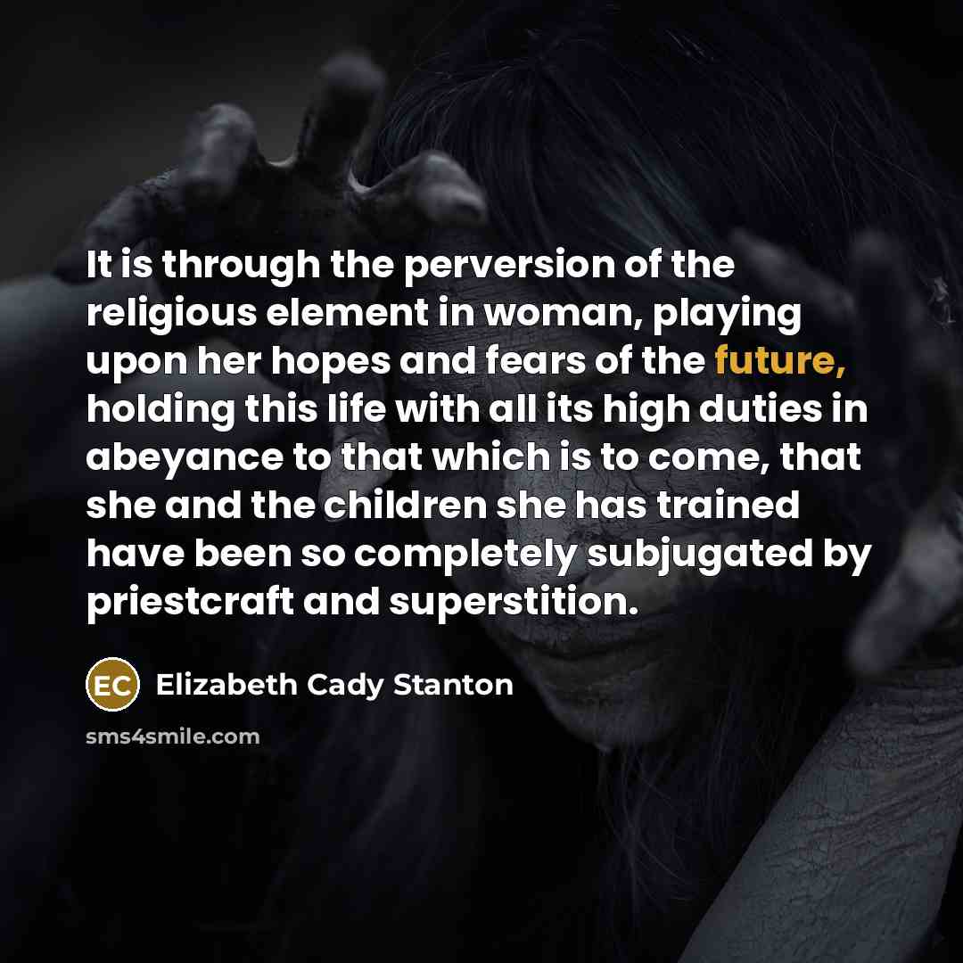 “It is through the perversion of the religious element in…” quote by Elizabeth Cady Stanton