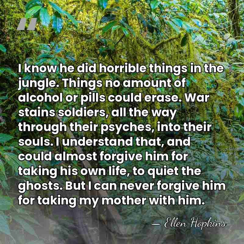 I know he did horrible things in the jungle. Things no amount&hellip; - Ellen Hopkins