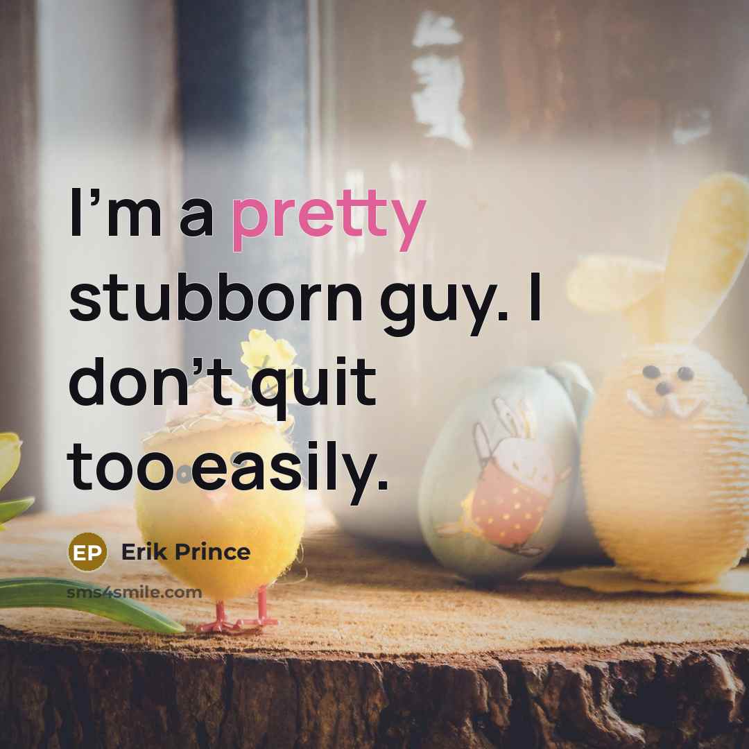 “I'm a pretty stubborn guy. I don't quit too easily.…” quote by Erik Prince