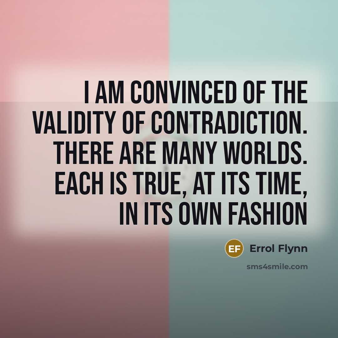 “I am convinced of the validity of contradiction. There are…” quote by Errol Flynn