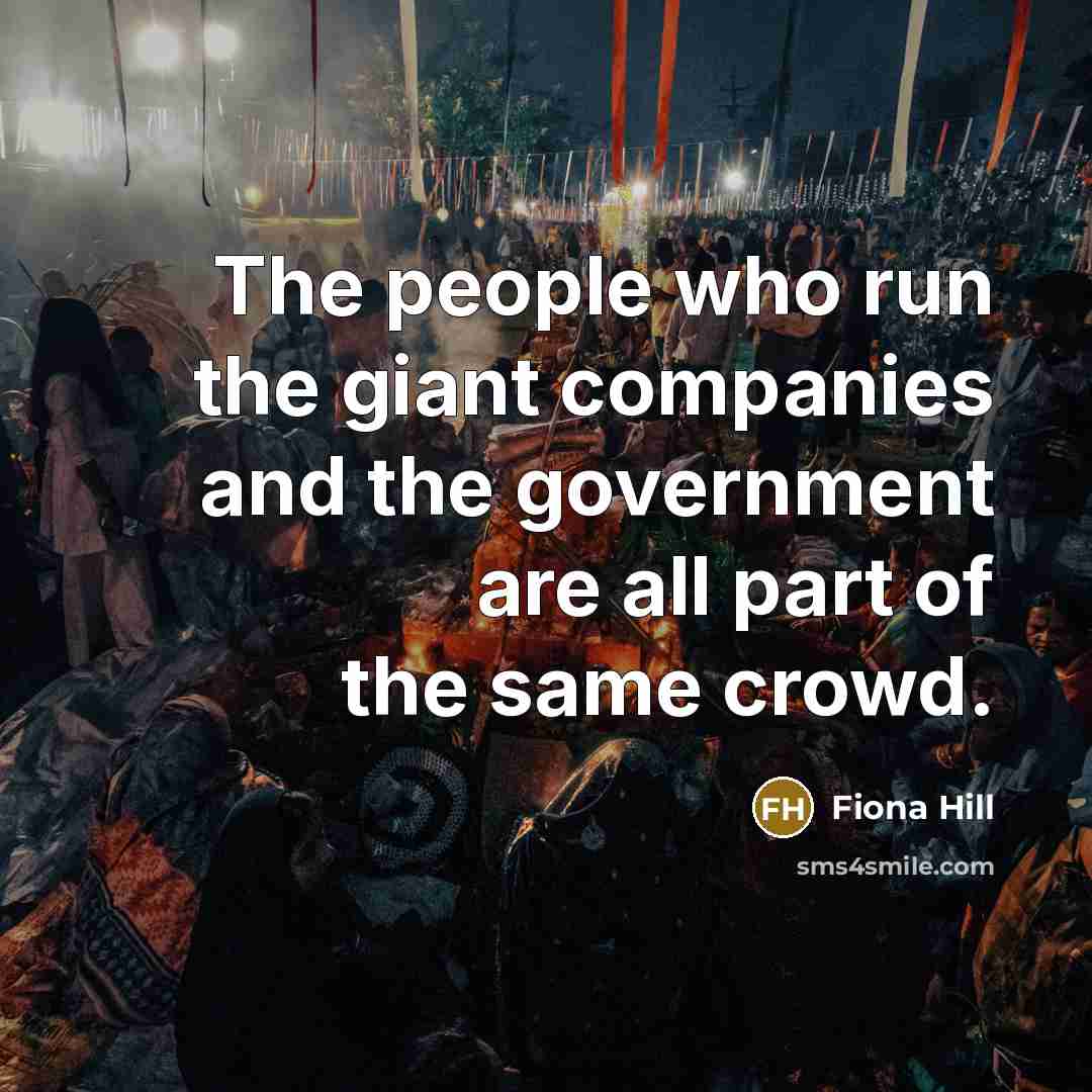 “The people who run the giant companies and the government…” quote by Fiona Hill