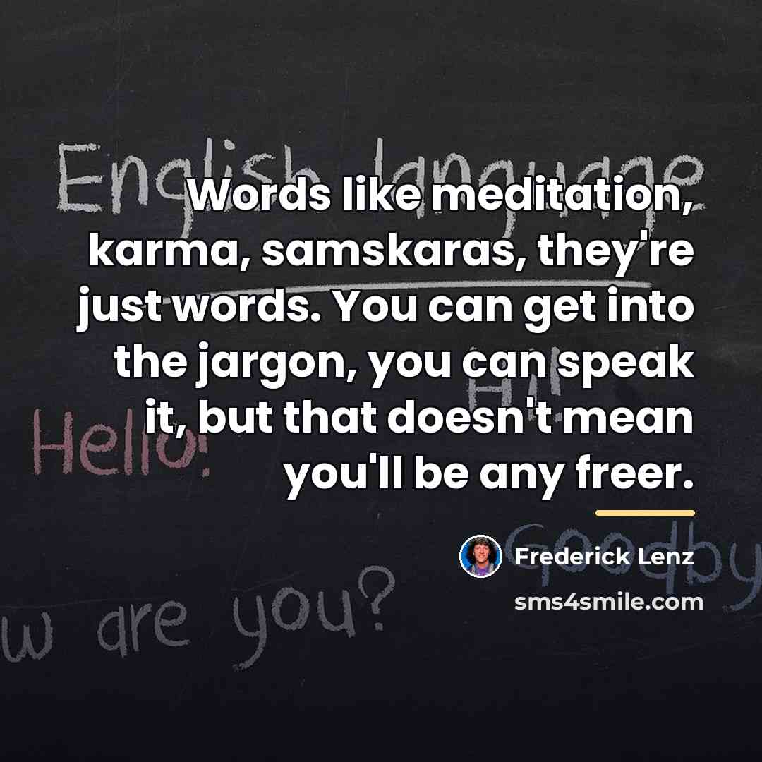 “Words like meditation, karma, samskaras, they're just words. You can…” quote by Frederick Lenz