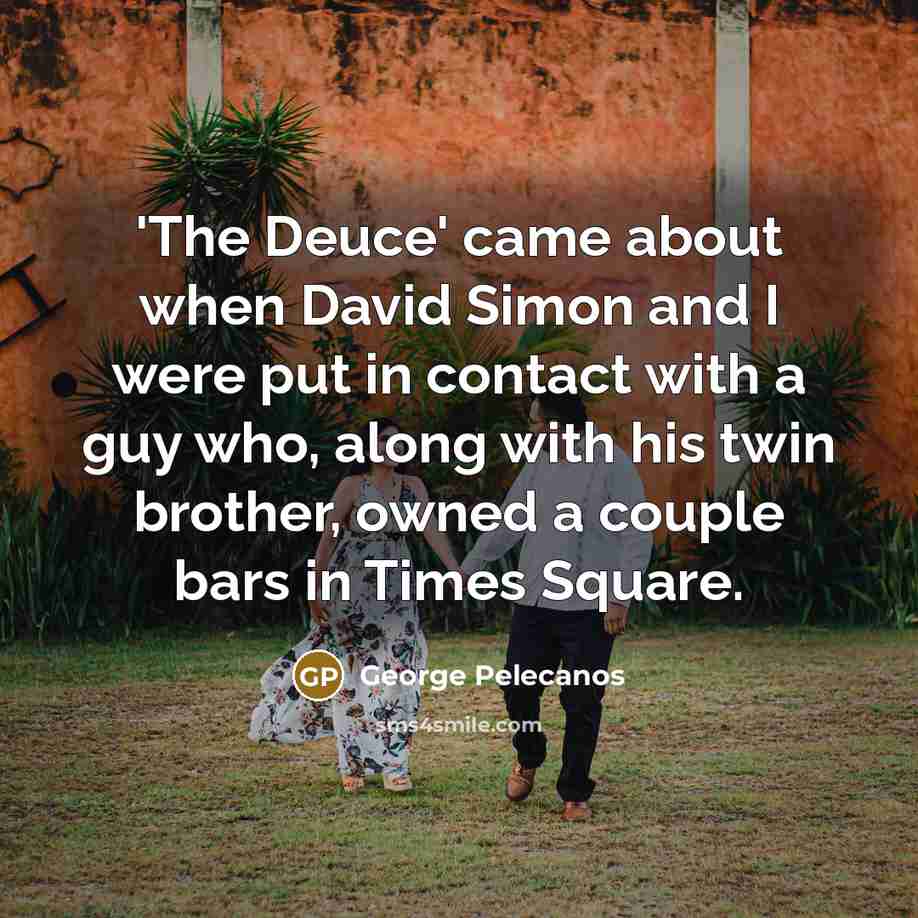 “'The Deuce' came about when David Simon and I were…” quote by George Pelecanos