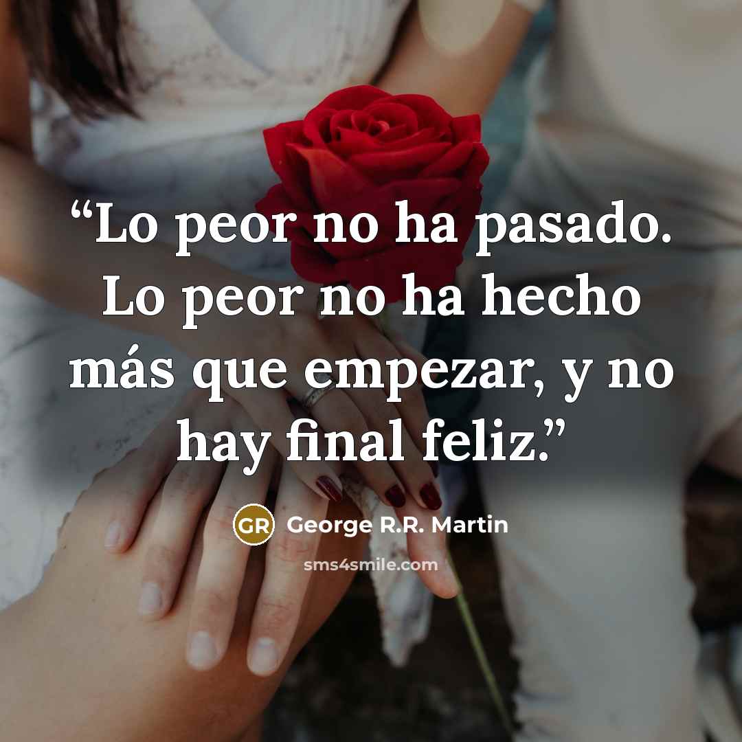“Lo peor no ha pasado. Lo peor no ha hecho más que empezar, y no hay final feliz.” quote by George R.R. Martin