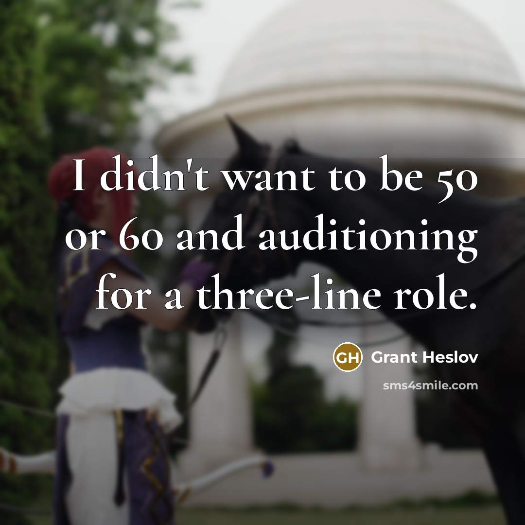 “I didn't want to be 50 or 60 and auditioning…” quote by Grant Heslov