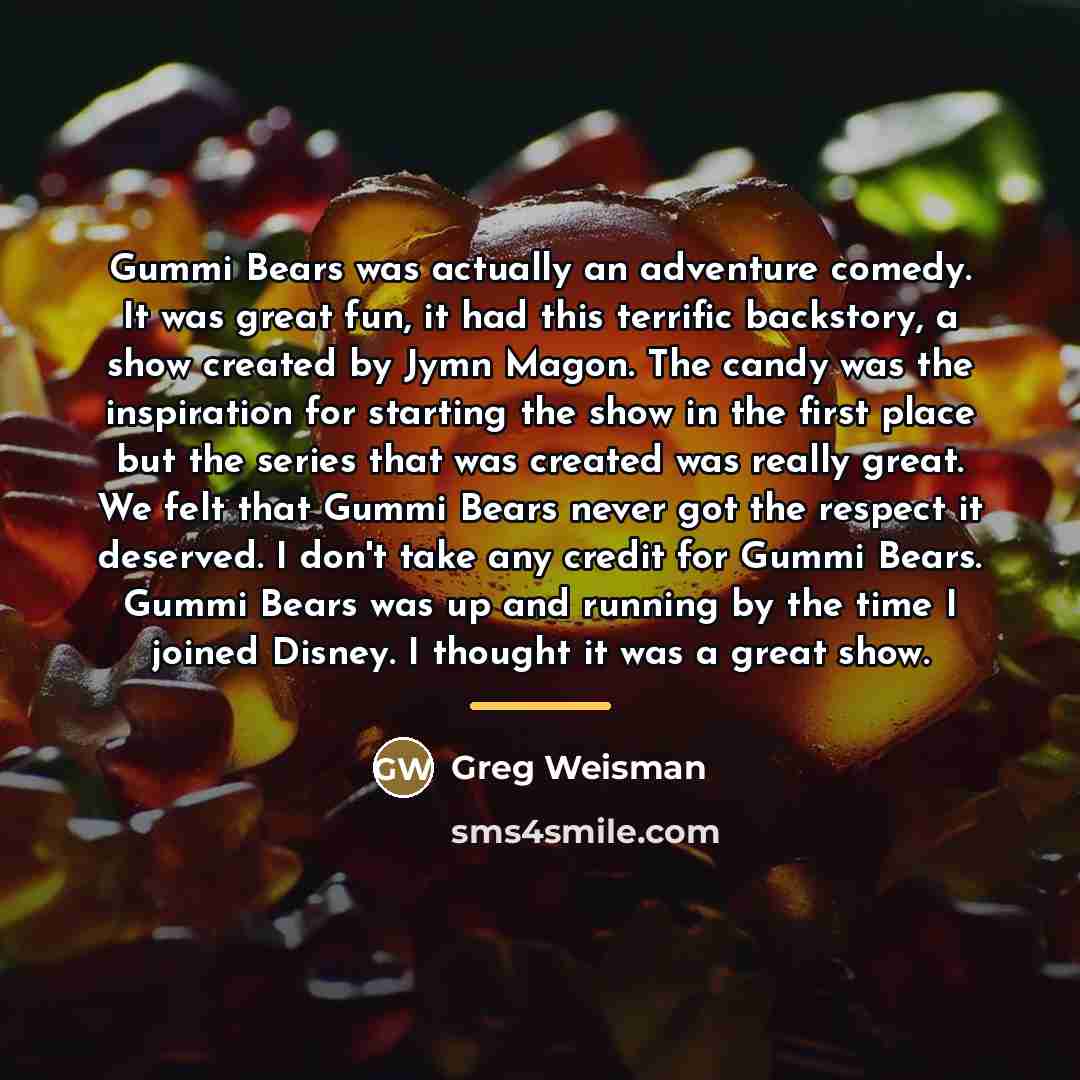 “Gummi Bears was actually an adventure comedy. It was great…” quote by Greg Weisman