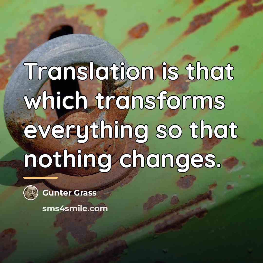 “Translation is that which transforms everything so that nothing changes.…” quote by Gunter Grass