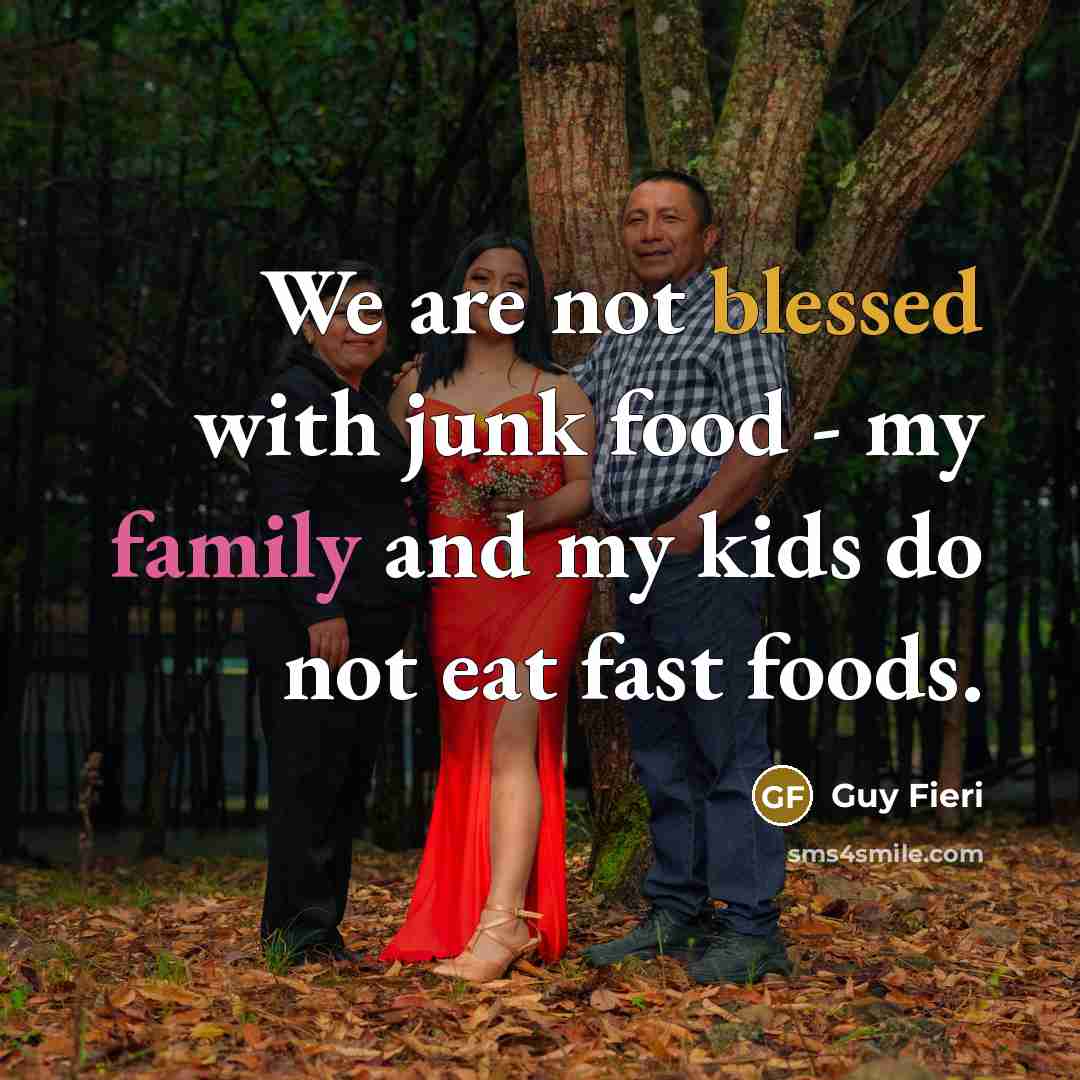 “We are not blessed with junk food - my family…” quote by Guy Fieri