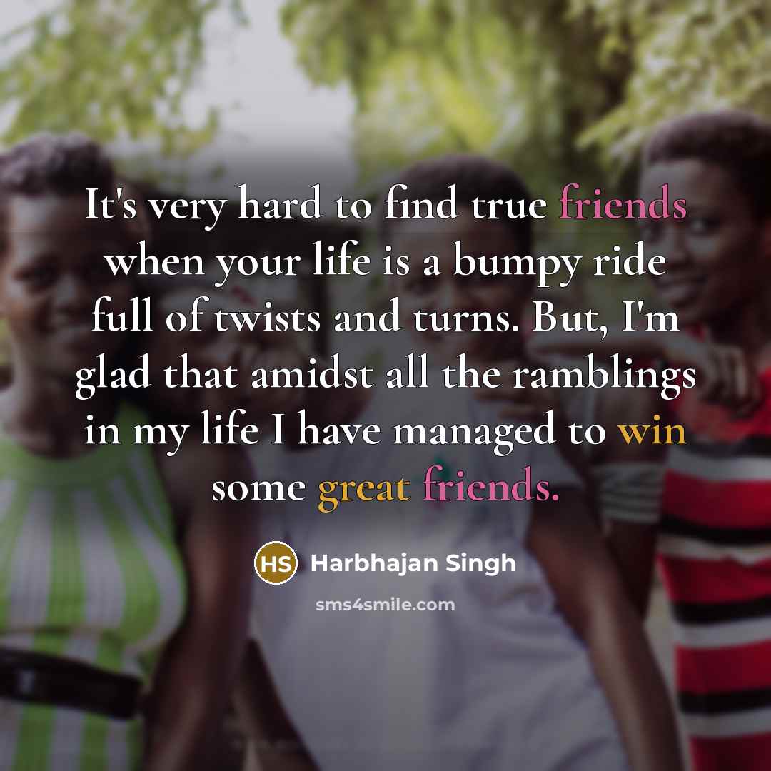 “It's very hard to find true friends when your life…” quote by Harbhajan Singh