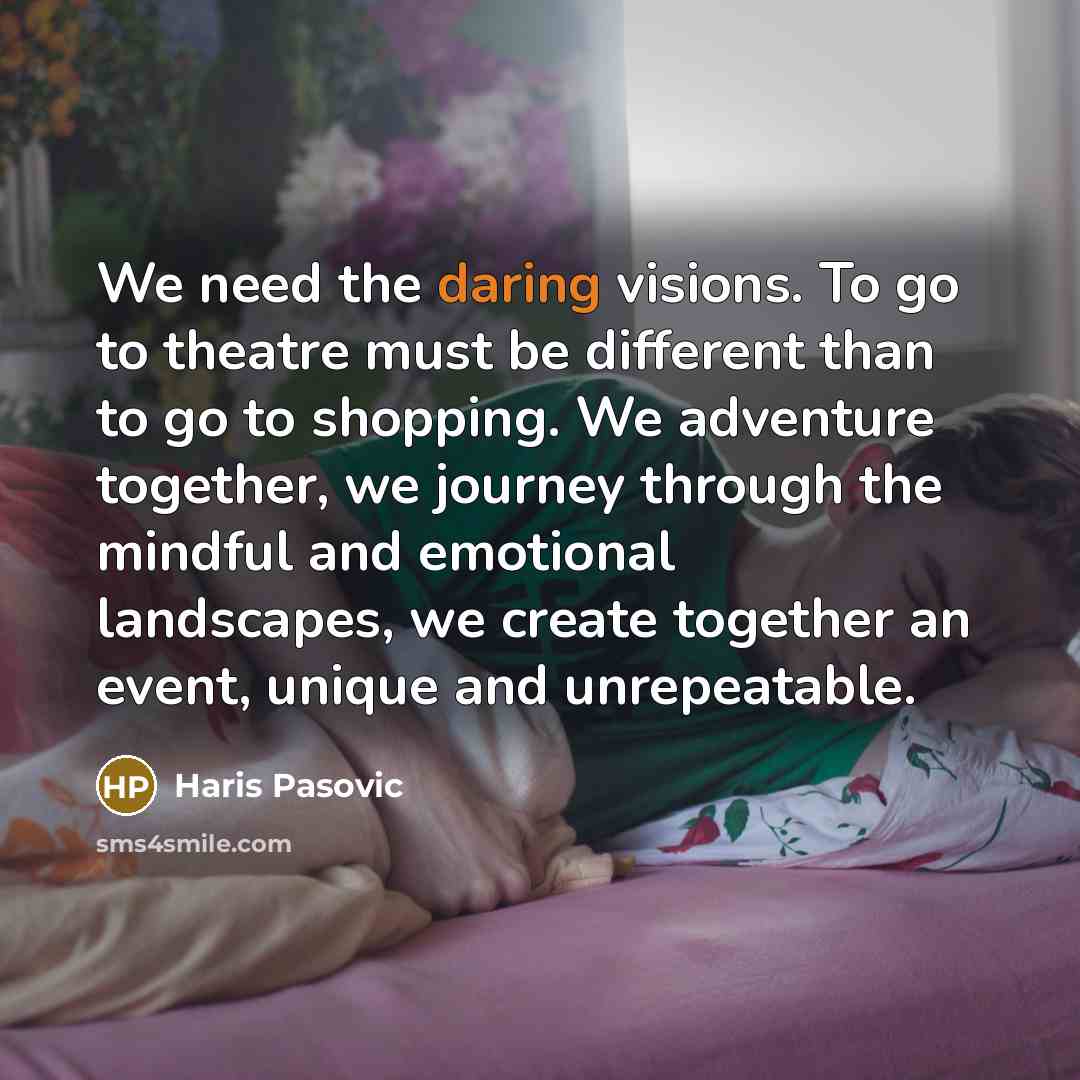 “We need the daring visions. To go to theatre must…” quote by Haris Pasovic