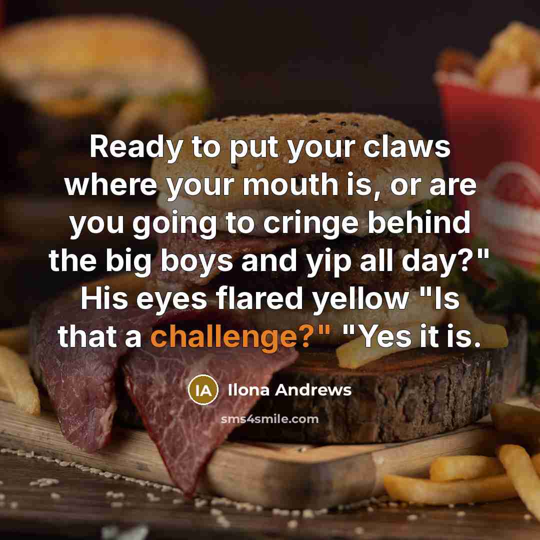 “Ready to put your claws where your mouth is, or…” quote by Ilona Andrews