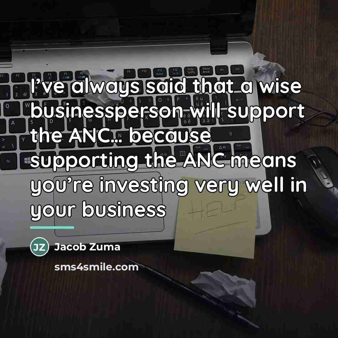 “I’ve always said that a wise businessperson will support the…” quote by Jacob Zuma