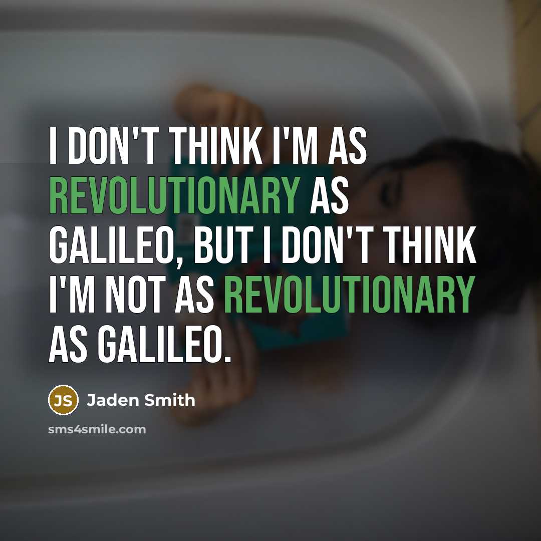 “I don't think I'm as revolutionary as Galileo, but I don't think I'm not as revolutionary as Galileo.” quote by Jaden Smith