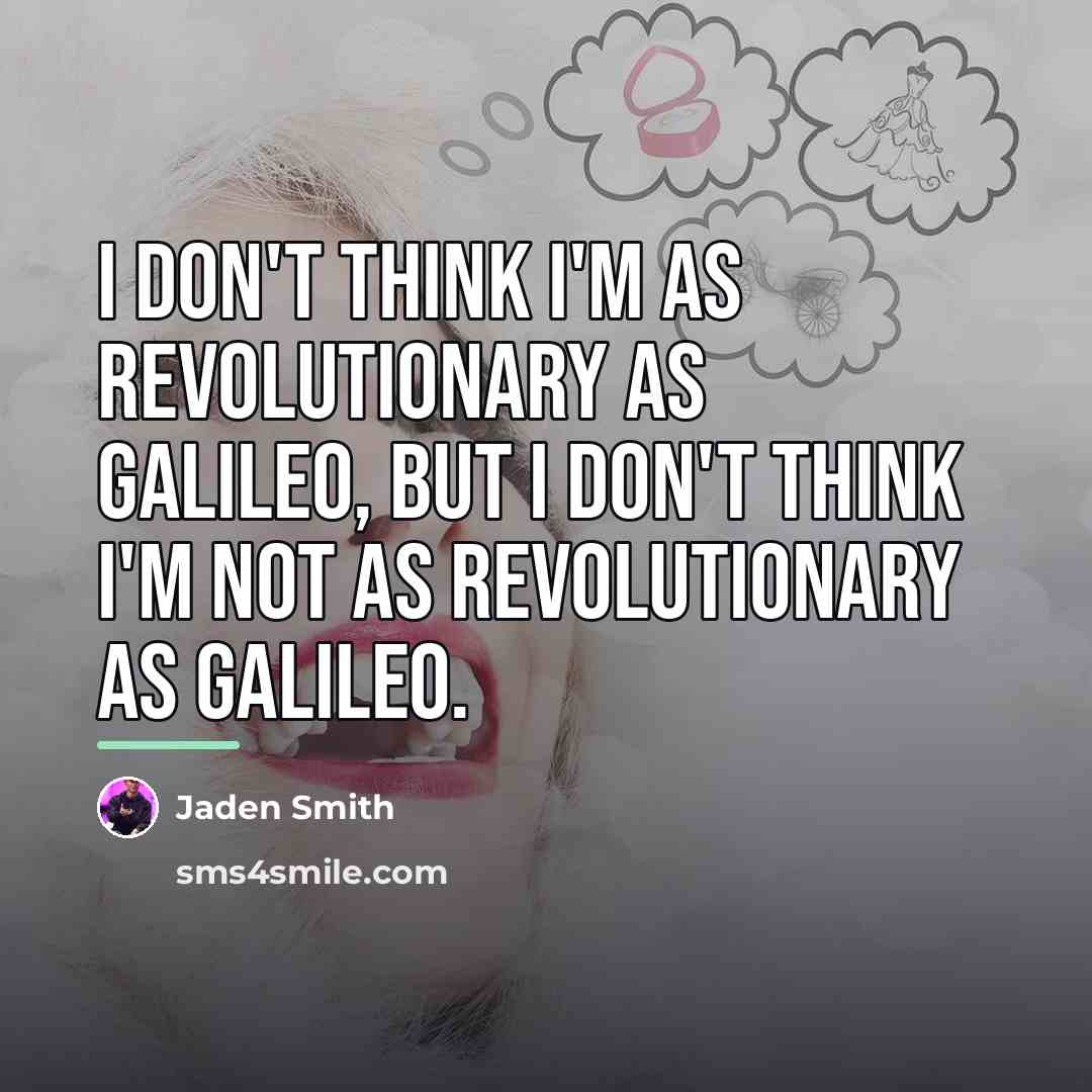 “I don't think I'm as revolutionary as Galileo, but I…” quote by Jaden Smith