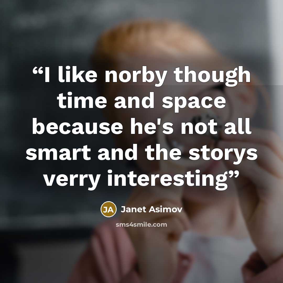 “I like norby though time and space because he's not all smart and the storys verry interesting” quote by janet asimov