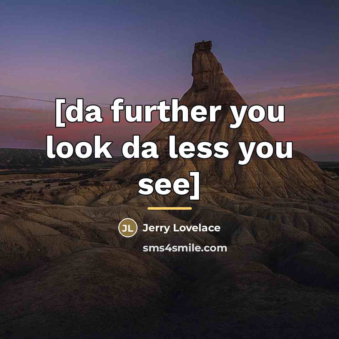 “[da further you look da less you see]” quote by Jerry Lovelace