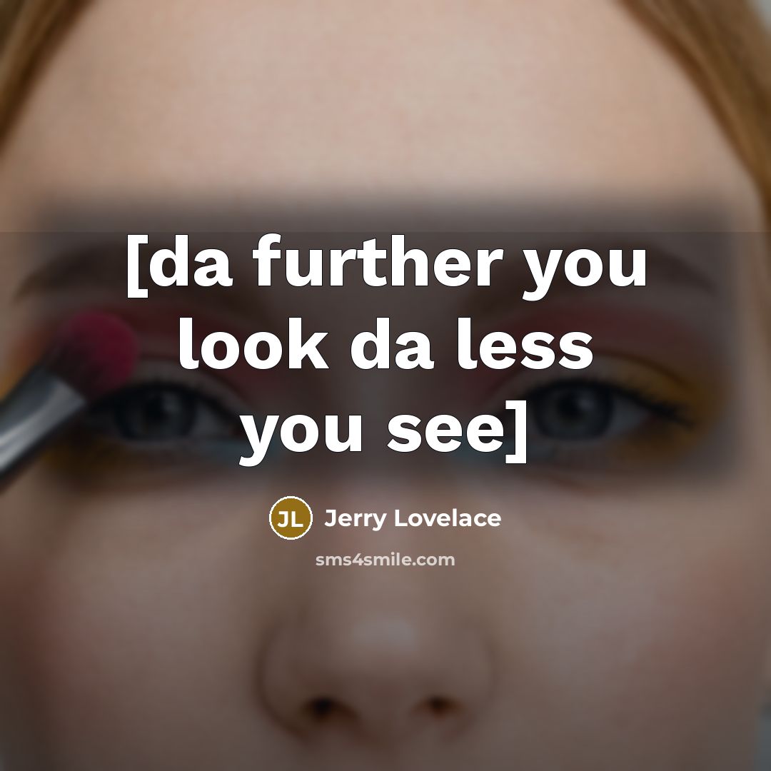 “[da further you look da less you see]” quote by Jerry Lovelace