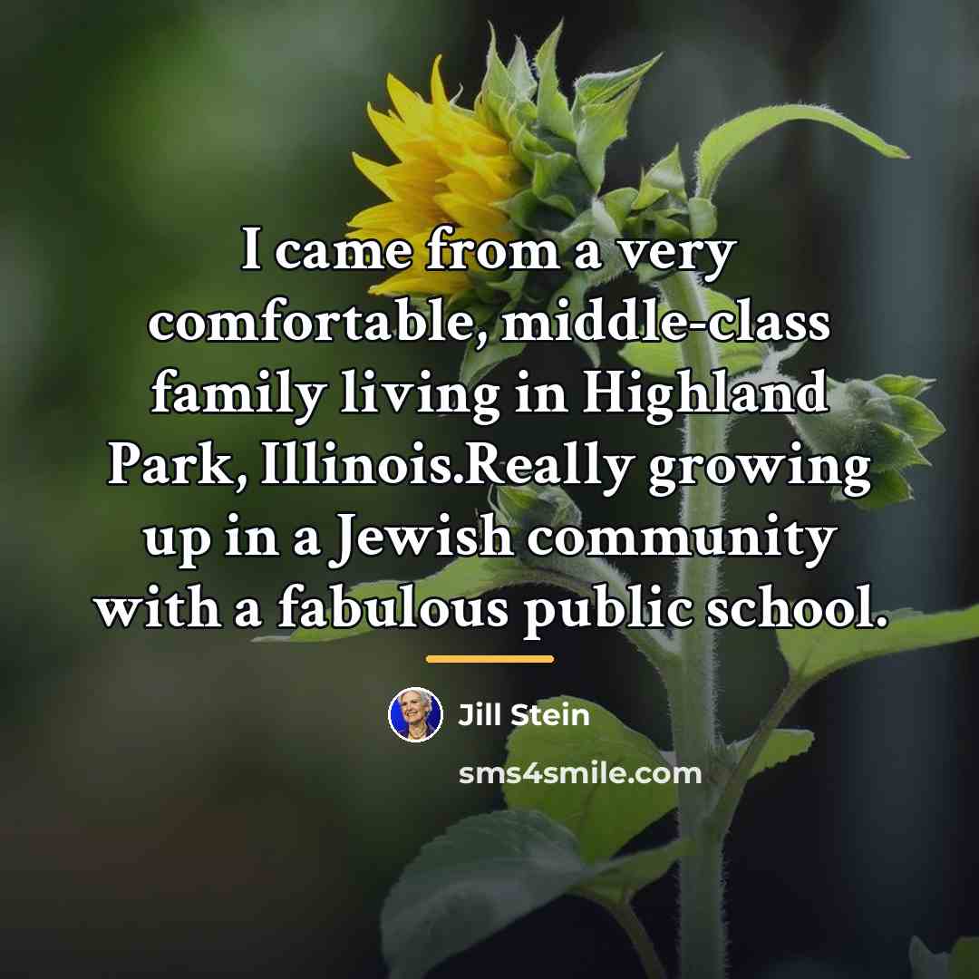 “I came from a very comfortable, middle-class family living in…” quote by Jill Stein