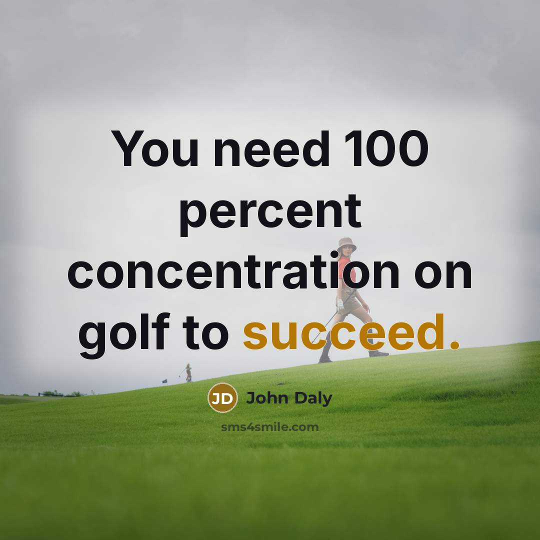 “You need 100 percent concentration on golf to succeed.…” quote by John Daly