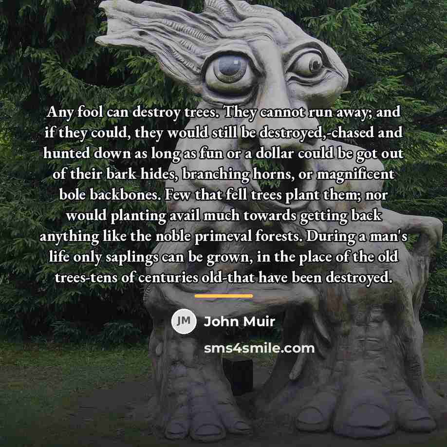 “Any fool can destroy trees. They cannot run away; and…” quote by John Muir