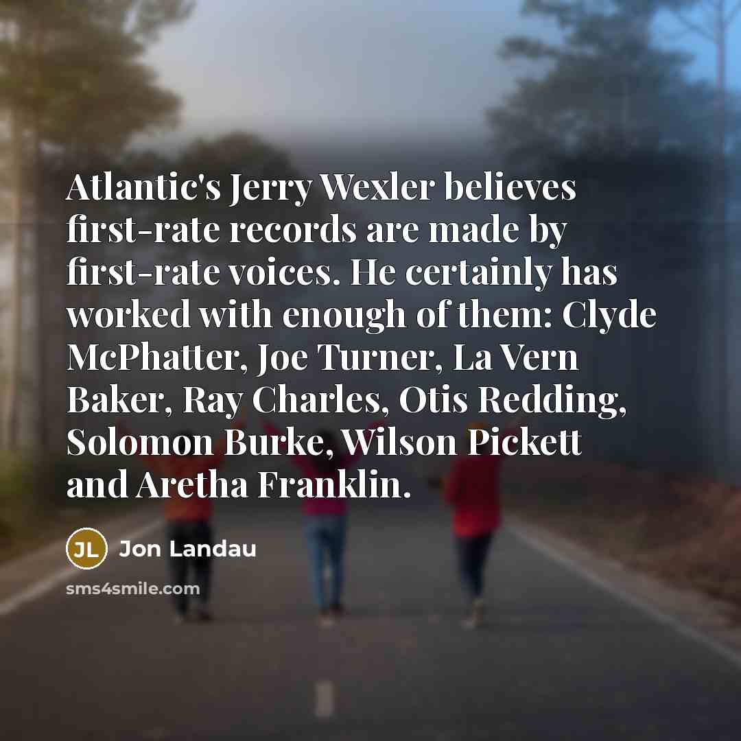 “Atlantic's Jerry Wexler believes first-rate records are made by first-rate…” quote by Jon Landau
