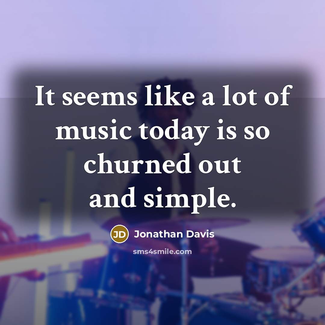 “It seems like a lot of music today is so…” quote by Jonathan Davis