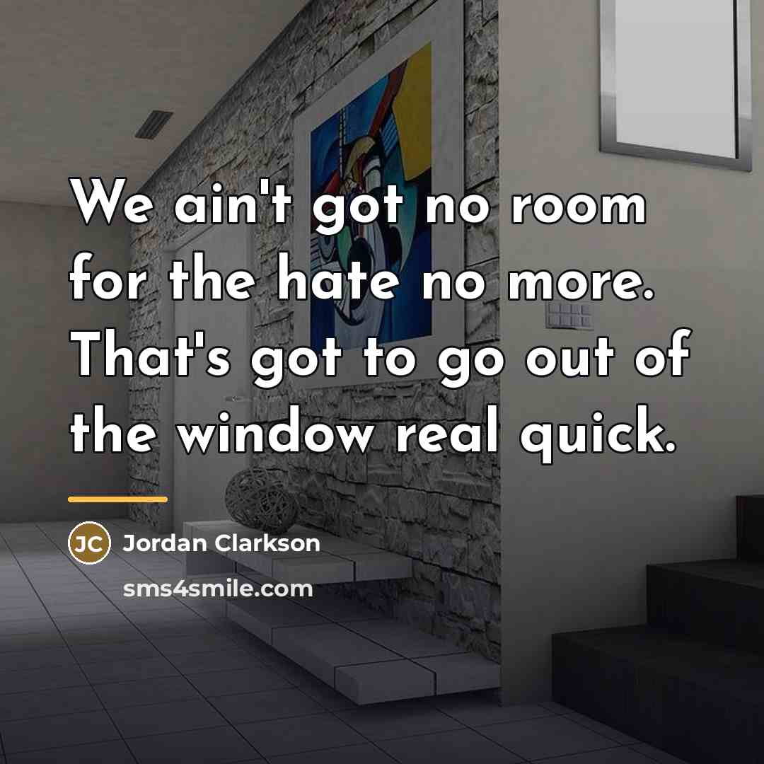 “We ain't got no room for the hate no more.…” quote by Jordan Clarkson
