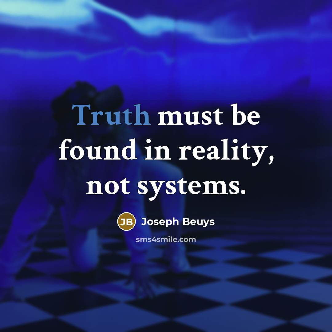 “Truth must be found in reality, not systems.…” quote by Joseph Beuys