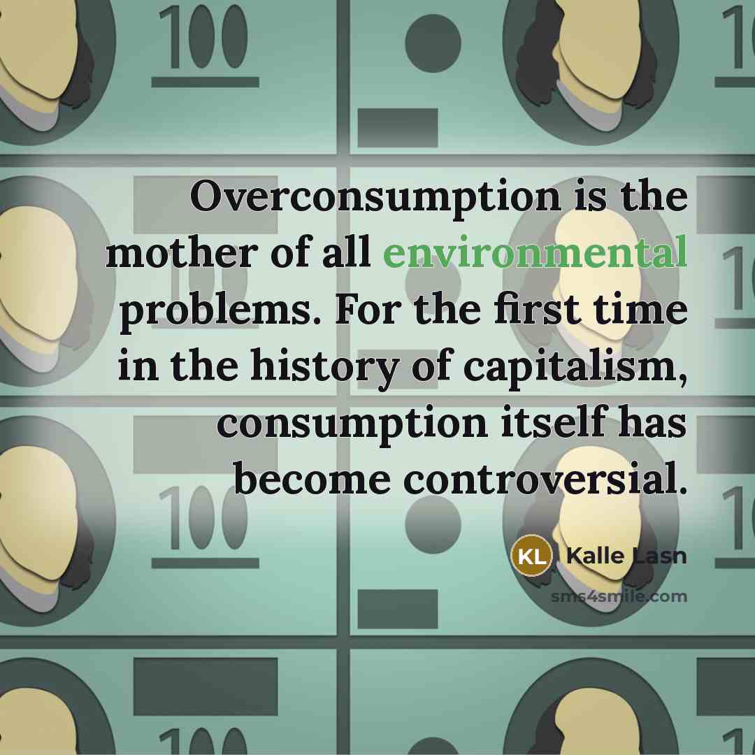 “Overconsumption is the mother of all environmental problems. For the…” quote by Kalle Lasn