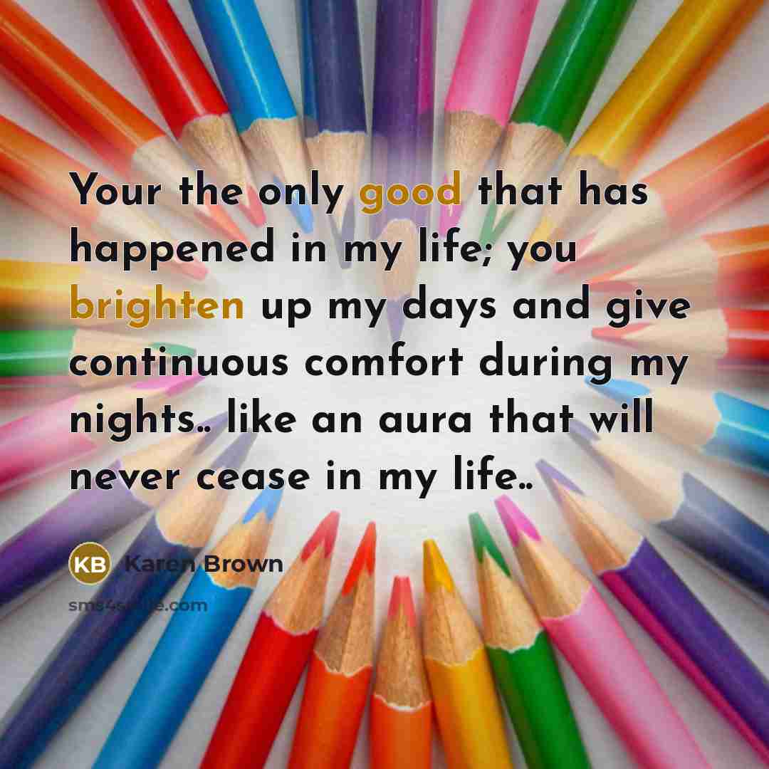 “Your the only good that has happened in my life;…” quote by Karen Brown