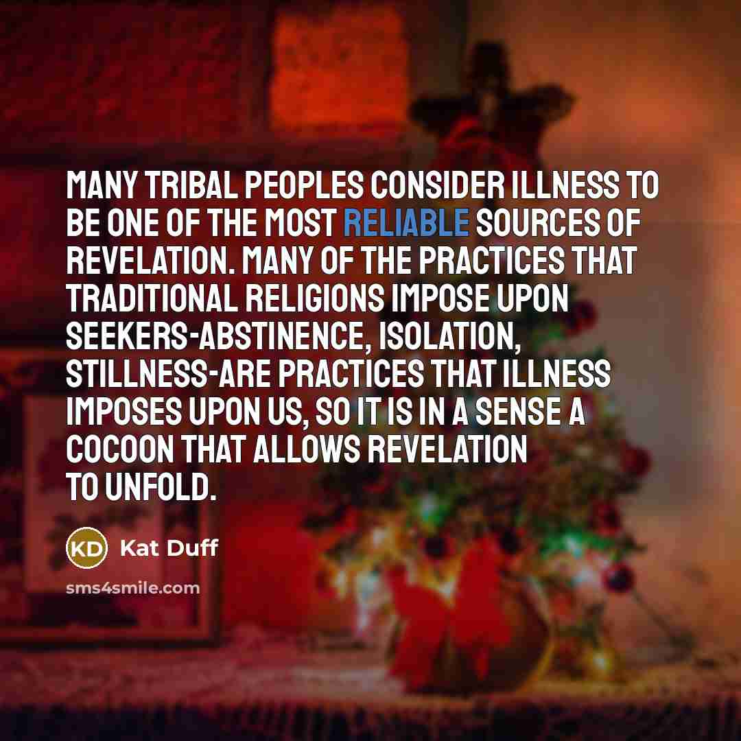 “Many tribal peoples consider illness to be one of the…” quote by Kat Duff