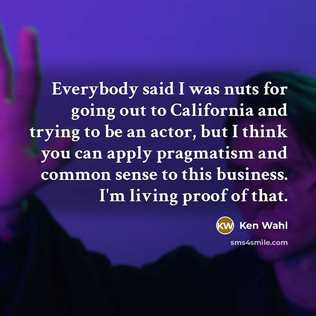 “Everybody said I was nuts for going out to California…” quote by Ken Wahl