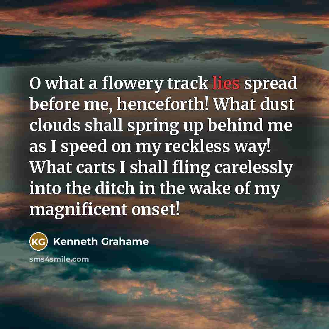 “O what a flowery track lies spread before me, henceforth!…” quote by Kenneth Grahame