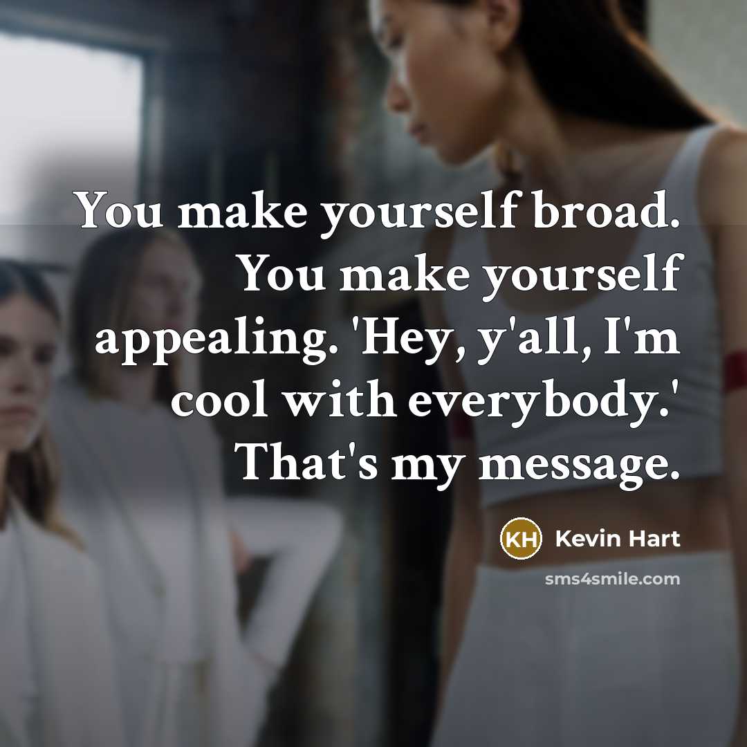 “You make yourself broad. You make yourself appealing. 'Hey, y'all,…” quote by Kevin Hart
