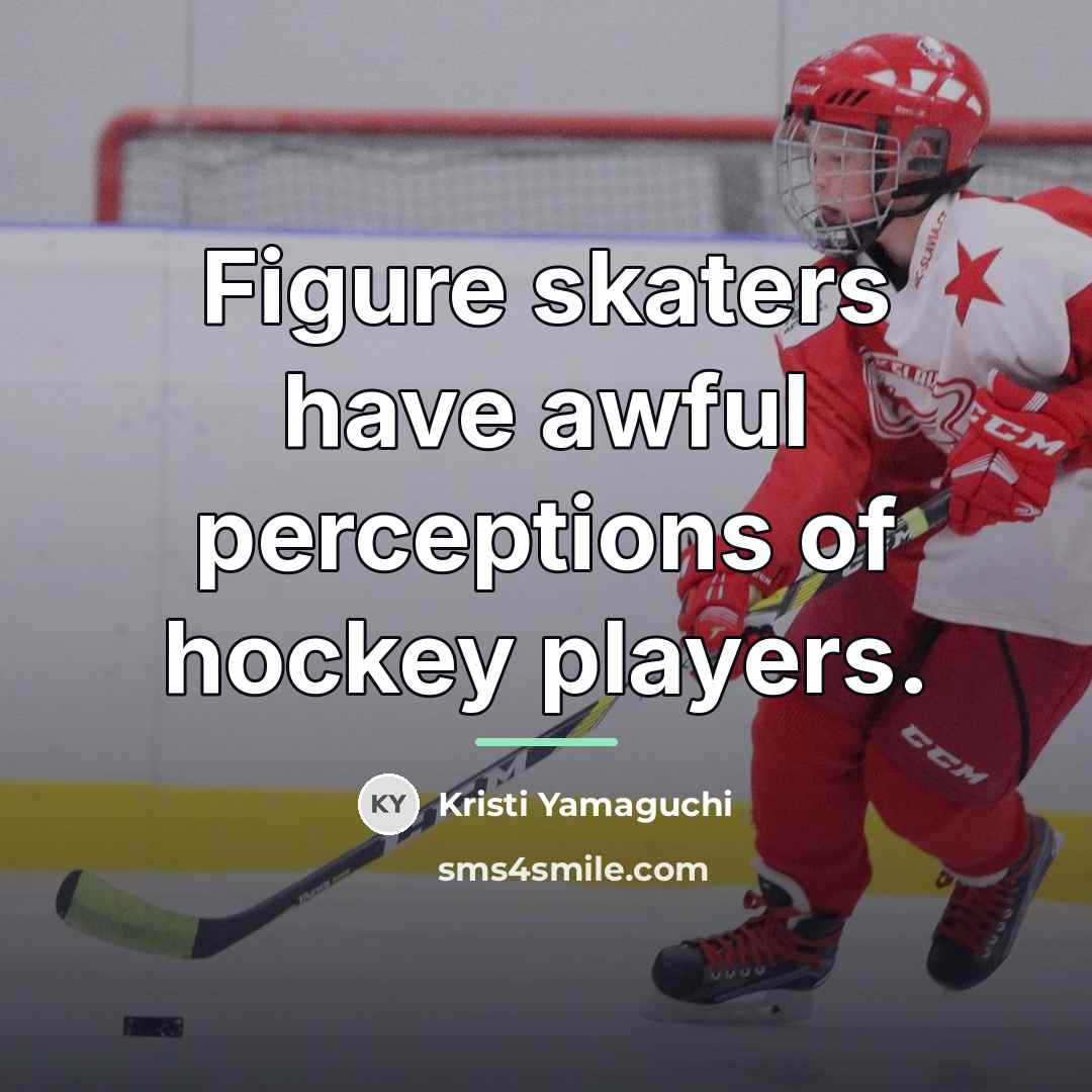 “Figure skaters have awful perceptions of hockey players.…” quote by Kristi Yamaguchi